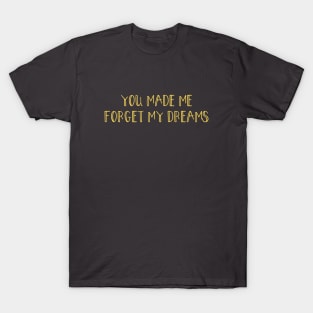 You made me forget my dreams, mustard T-Shirt